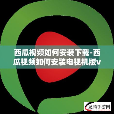 西瓜视频如何安装下载-西瓜视频如何安装电视机版v9.5.5官方安卓版